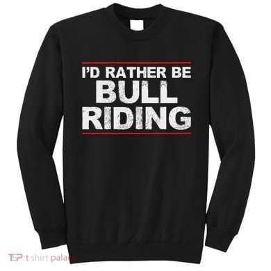 ID Rather Be Bull Riding Rodeo Sweatshirt