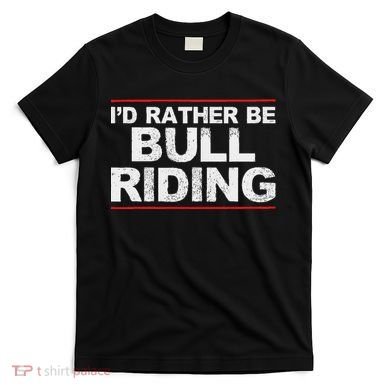 ID Rather Be Bull Riding Rodeo T-Shirt