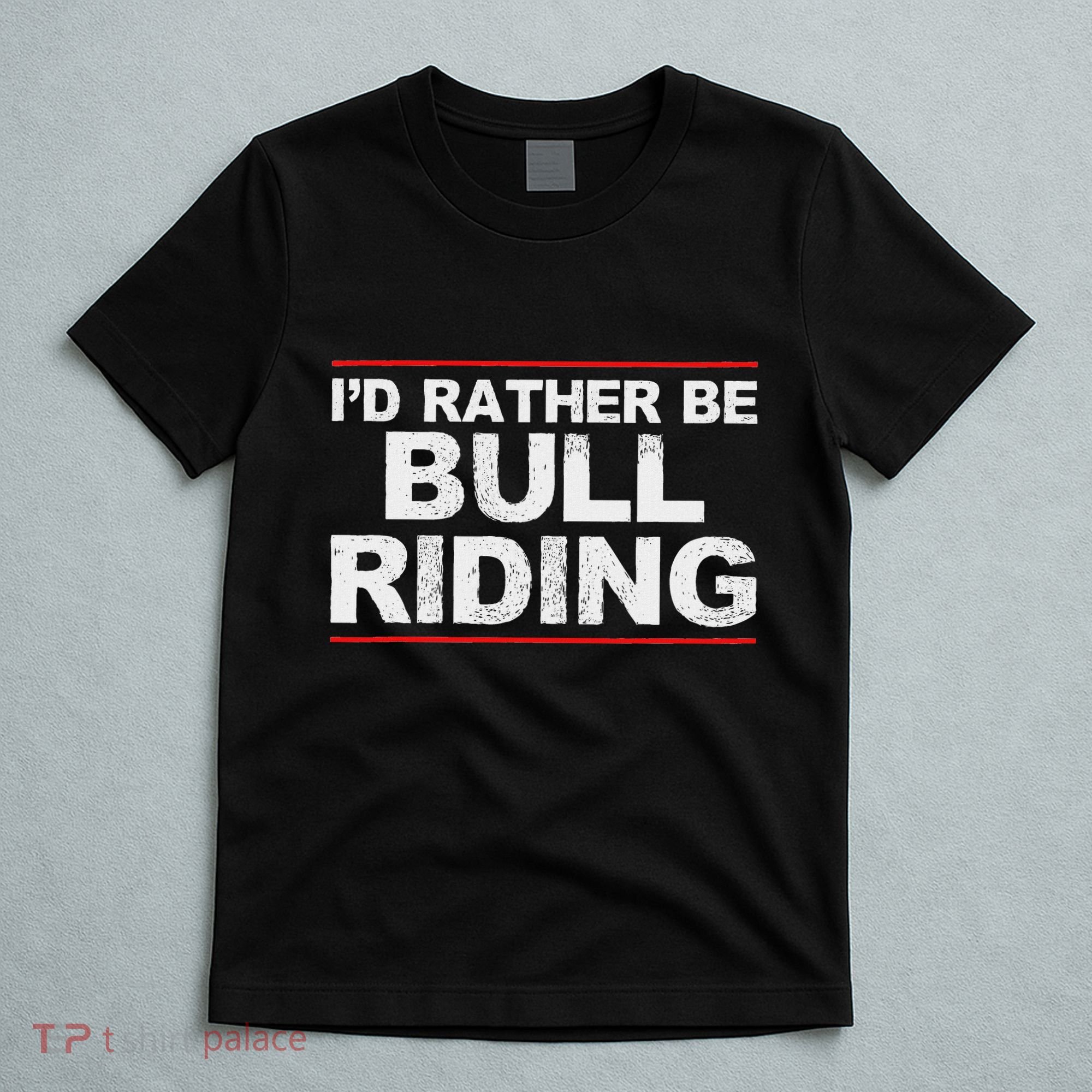 ID Rather Be Bull Riding Rodeo T-Shirt
