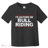 ID Rather Be Bull Riding Rodeo Toddler T-Shirt thumb 0