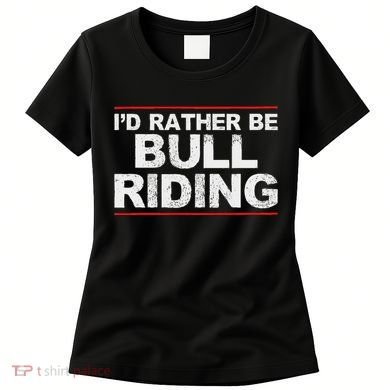 ID Rather Be Bull Riding Rodeo Women's T-Shirt