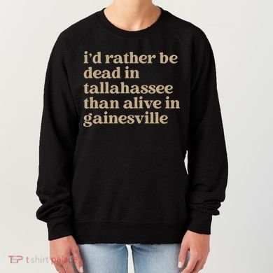 ID Rather Be Dead In Tallahassee Than Alive In Gainesville Women's Sweatshirt