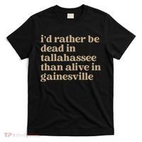 ID Rather Be Dead In Tallahassee Than Alive In Gainesville T-Shirt thumb 0