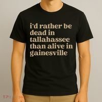ID Rather Be Dead In Tallahassee Than Alive In Gainesville T-Shirt thumb 3