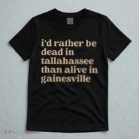 ID Rather Be Dead In Tallahassee Than Alive In Gainesville T-Shirt thumb 5