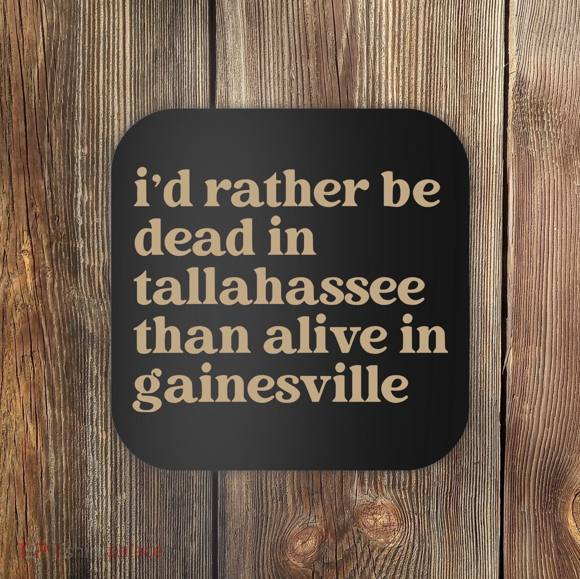 ID Rather Be Dead In Tallahassee Than Alive In Gainesville Coaster