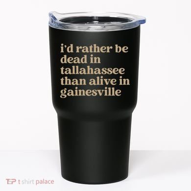 ID Rather Be Dead In Tallahassee Than Alive In Gainesville Tumbler
