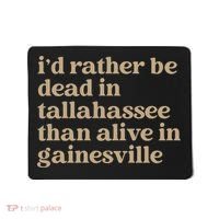 ID Rather Be Dead In Tallahassee Than Alive In Gainesville Mousepad thumb 0