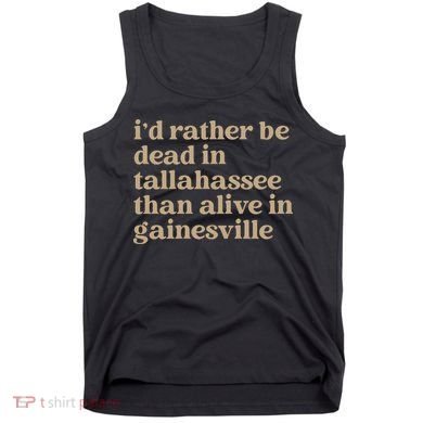 ID Rather Be Dead In Tallahassee Than Alive In Gainesville Tank Top
