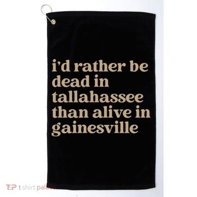 ID Rather Be Dead In Tallahassee Than Alive In Gainesville Golf Towel