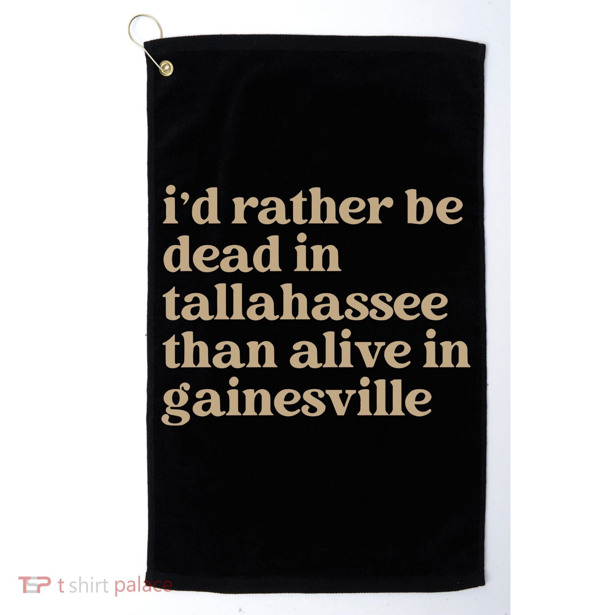 ID Rather Be Dead In Tallahassee Than Alive In Gainesville Golf Towel