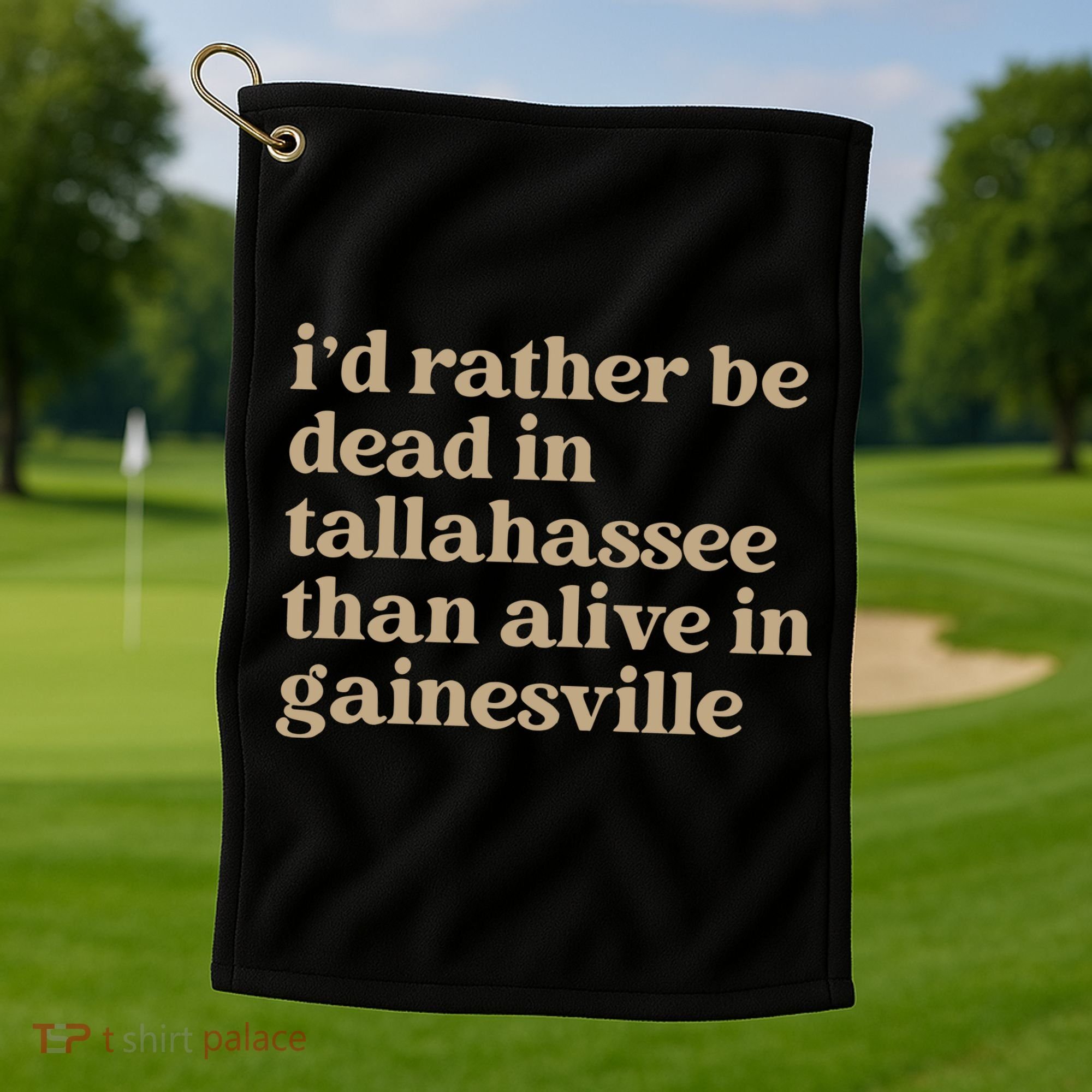 ID Rather Be Dead In Tallahassee Than Alive In Gainesville Golf Towel