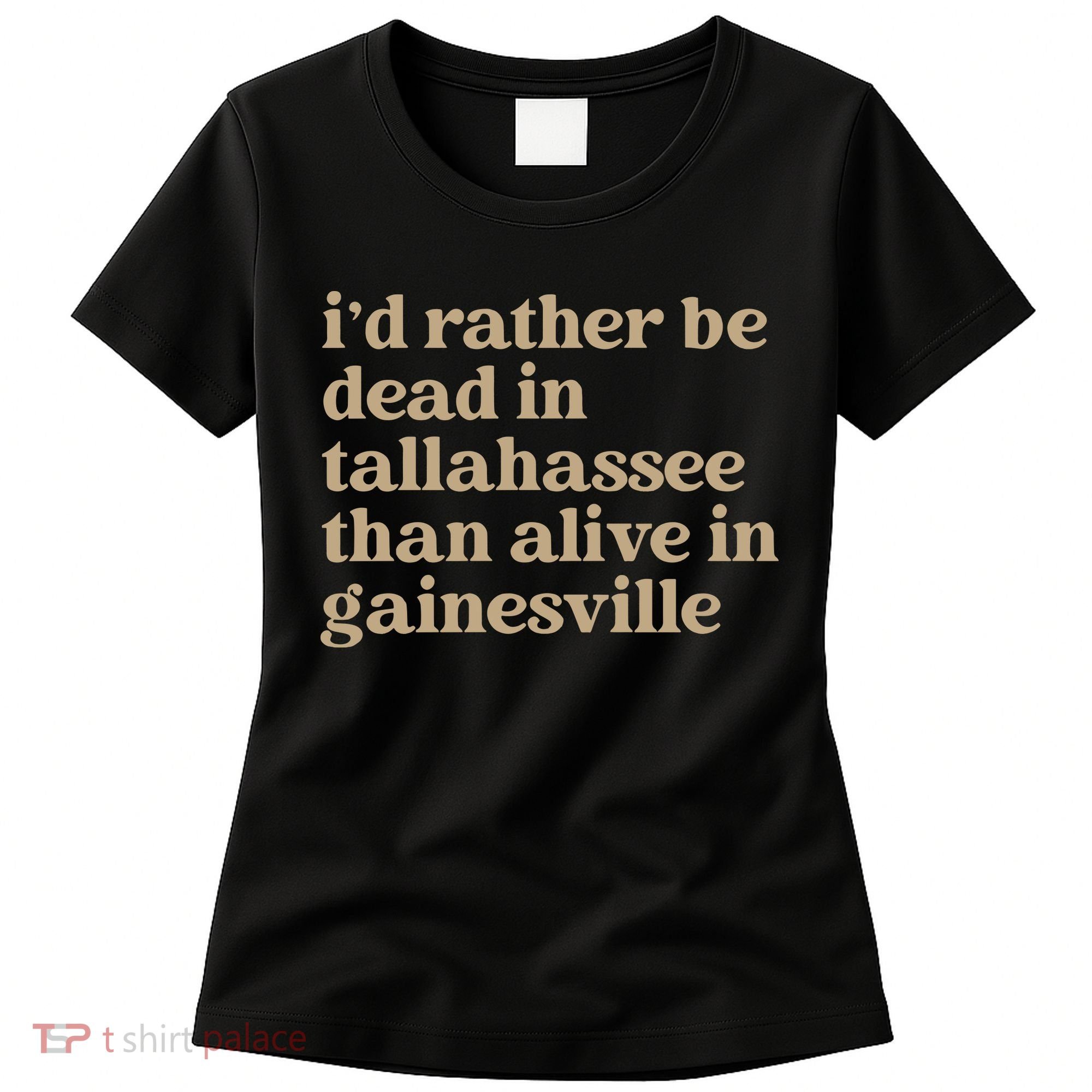 ID Rather Be Dead In Tallahassee Than Alive In Gainesville Women's T-Shirt