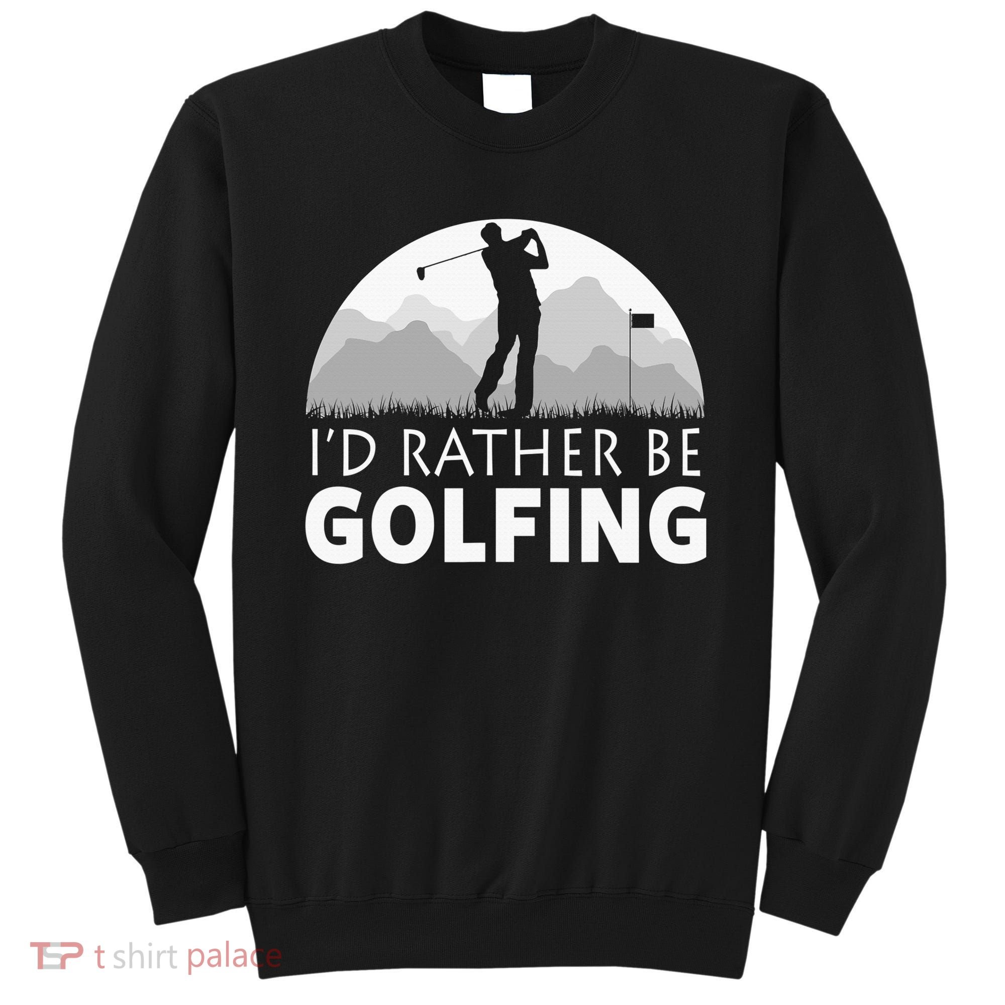 I'd Rather Be Golfing Funny Xmas Funny Golf Gift For Golfers Sweatshirt