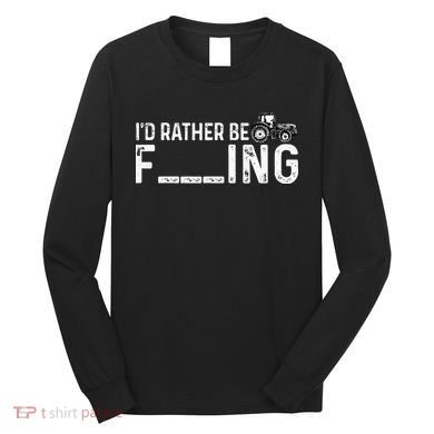 I'd Rather Be Farming Funny Farmer Joke Farmer Tractor Tee Long Sleeve Shirt
