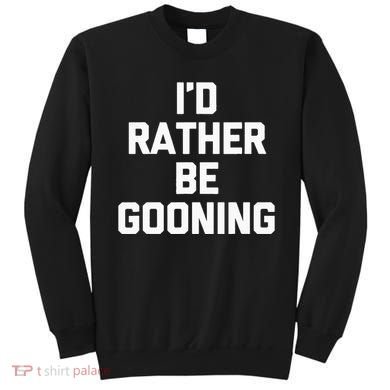 ID Rather Be Gooning Sweatshirt