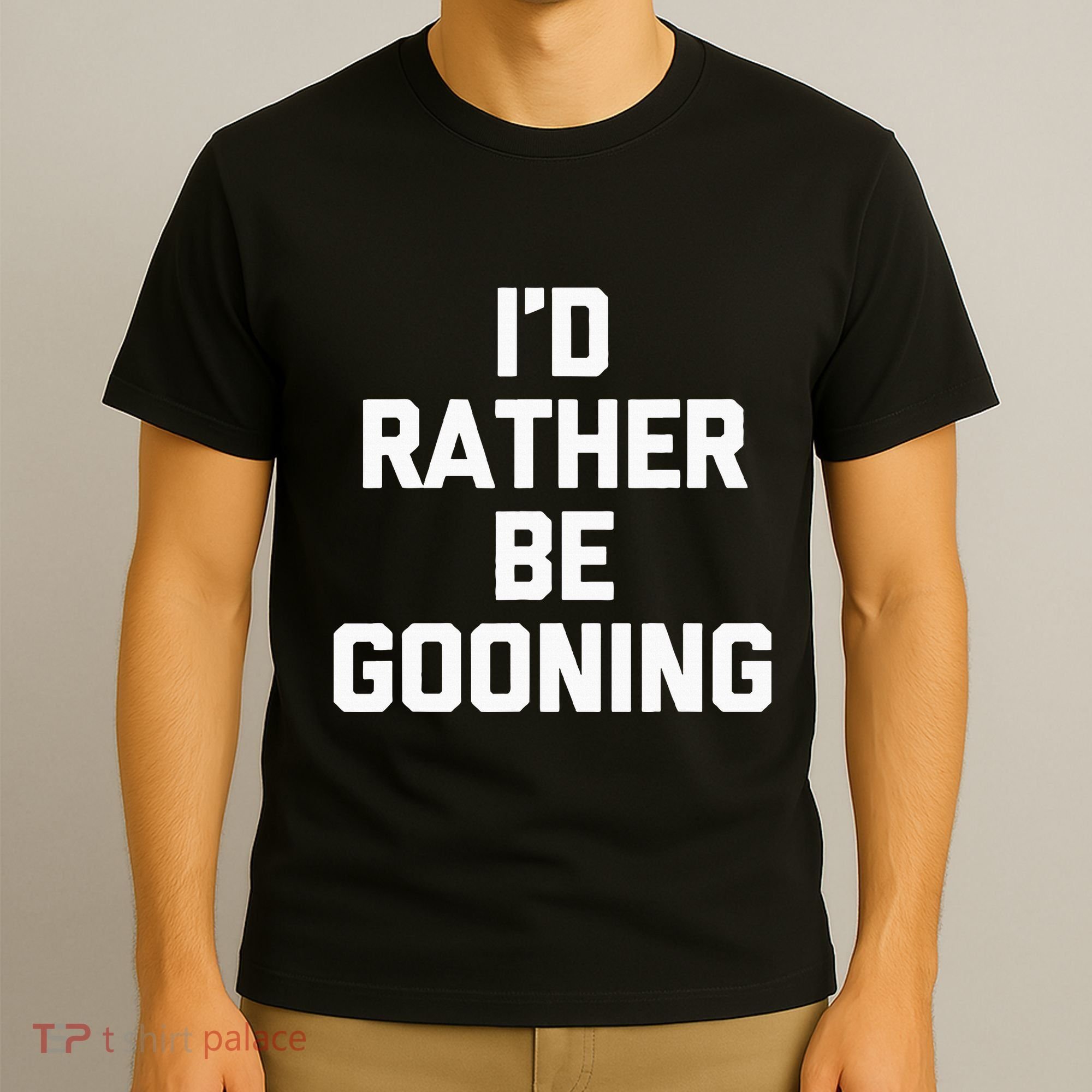 ID Rather Be Gooning T-Shirt