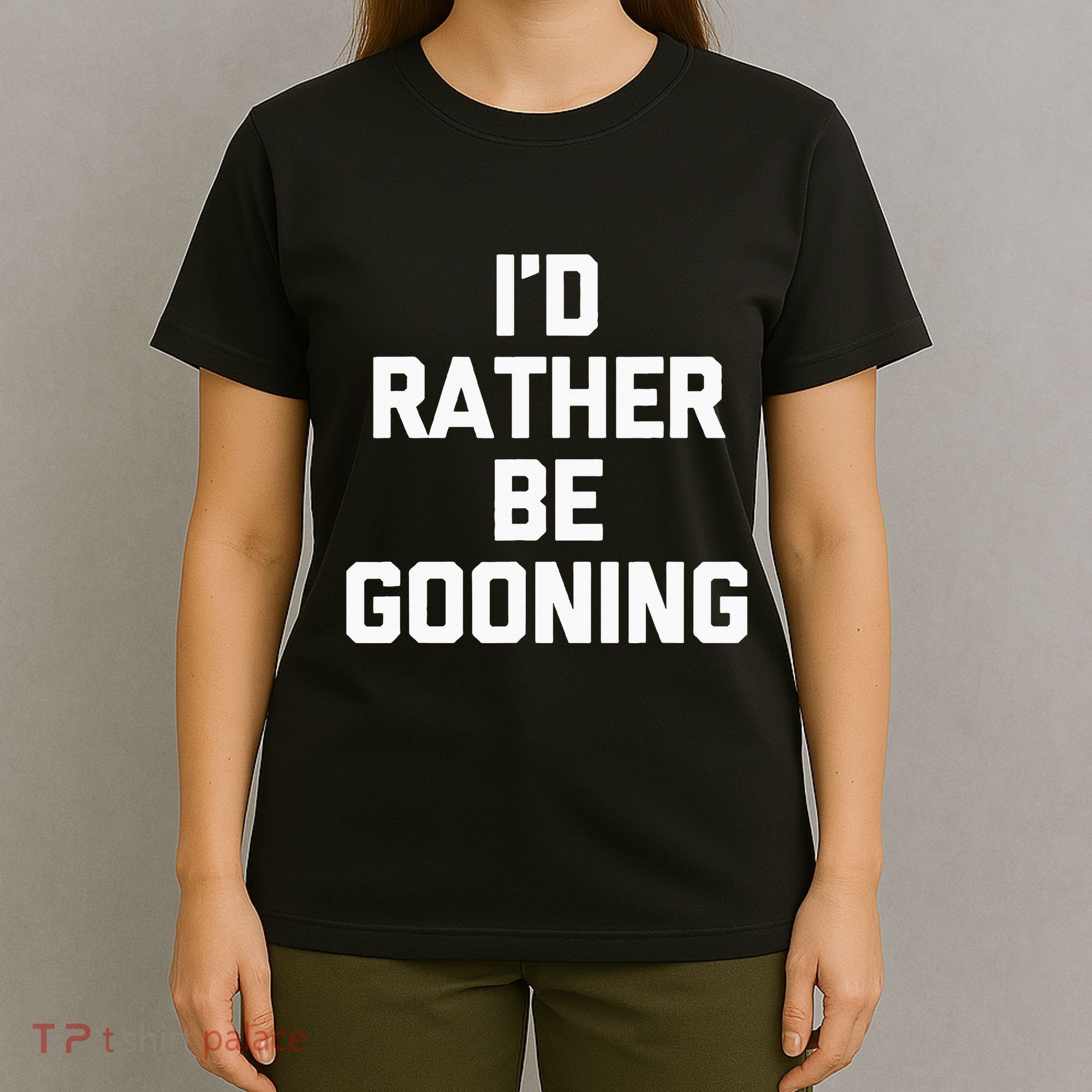 ID Rather Be Gooning T-Shirt
