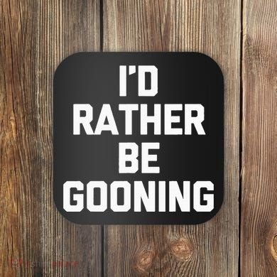ID Rather Be Gooning Coaster