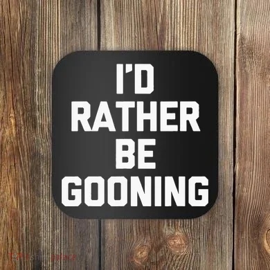 ID Rather Be Gooning Coaster