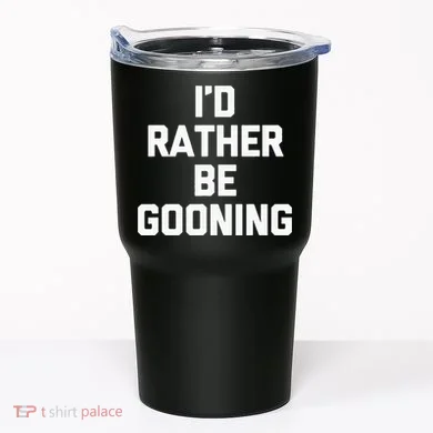 ID Rather Be Gooning Tumbler