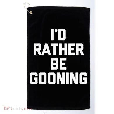 ID Rather Be Gooning Golf Towel