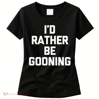 ID Rather Be Gooning Women's T-Shirt