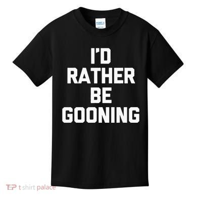 ID Rather Be Gooning Kids T-Shirt