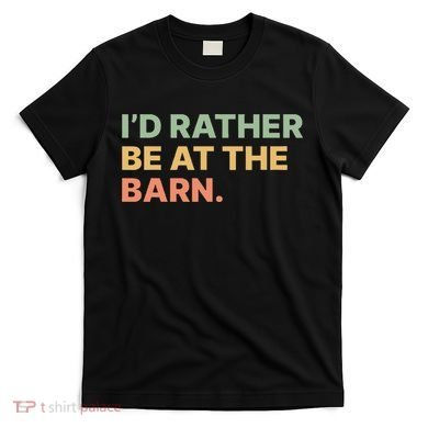 I'd Rather Be At The Barn Funny Horse Lover T-Shirt
