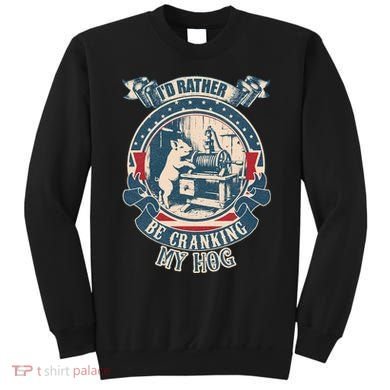 ID Rather Be Cranking My Hog Sweatshirt