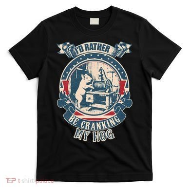 ID Rather Be Cranking My Hog T-Shirt