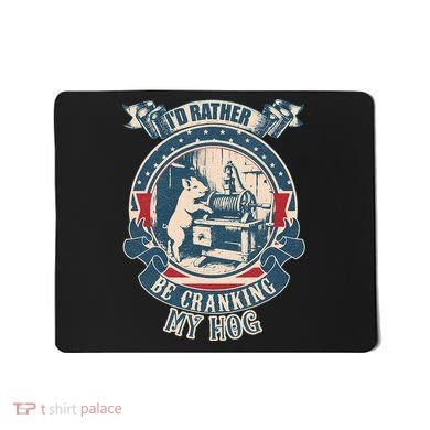 ID Rather Be Cranking My Hog Mousepad