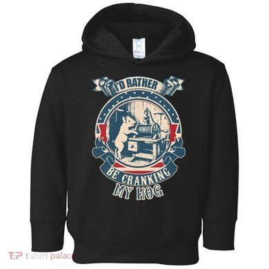 ID Rather Be Cranking My Hog Toddler Hoodie