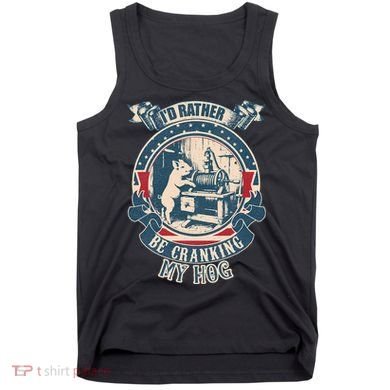 ID Rather Be Cranking My Hog Tank Top