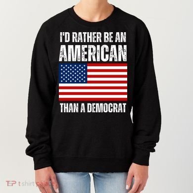 Id Rather Be An American Than A Democrat Women's Sweatshirt