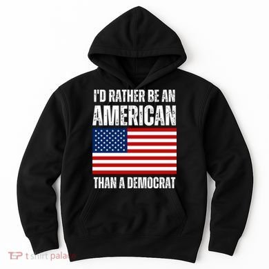 Id Rather Be An American Than A Democrat Hoodie