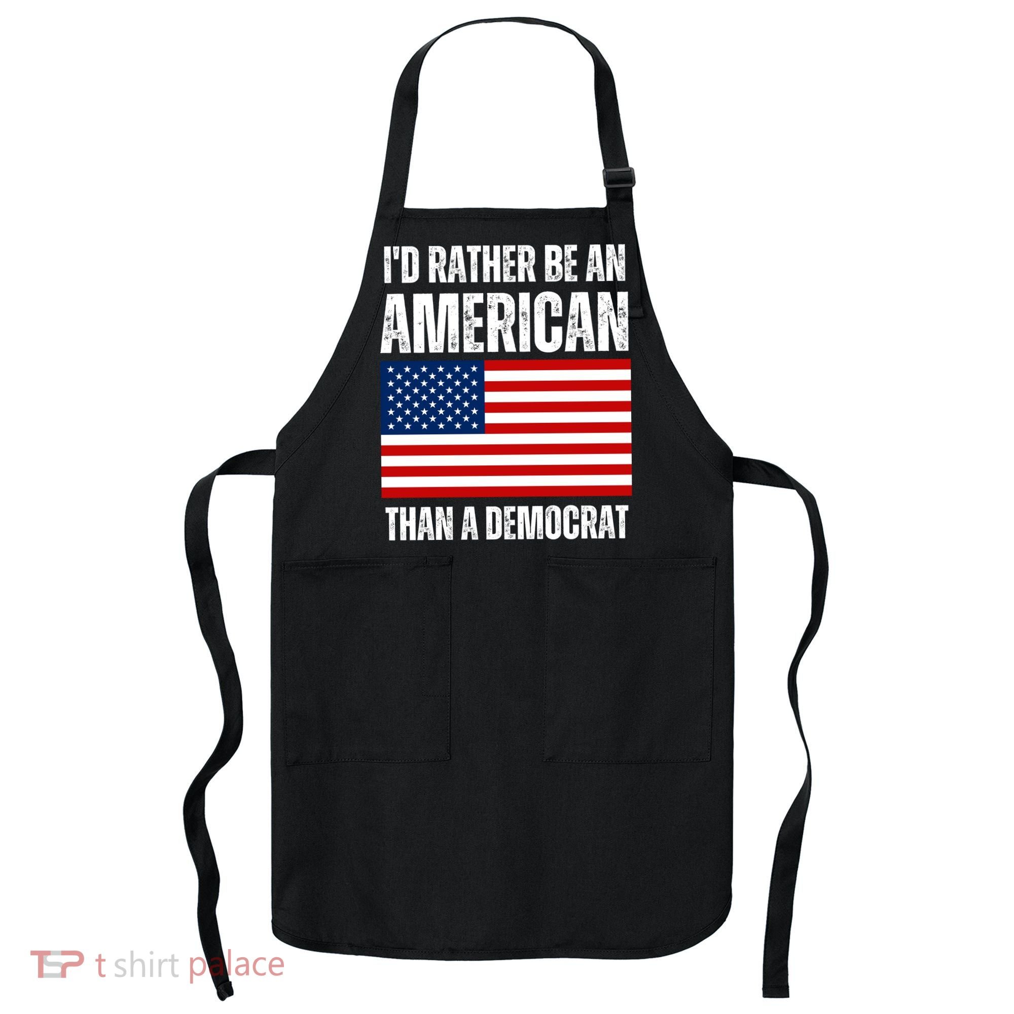 Id Rather Be An American Than A Democrat Apron