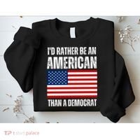 Id Rather Be An American Than A Democrat Sweatshirt thumb 2