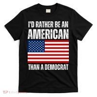 Id Rather Be An American Than A Democrat T-Shirt thumb 0