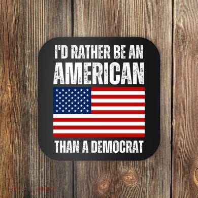 Id Rather Be An American Than A Democrat Coaster