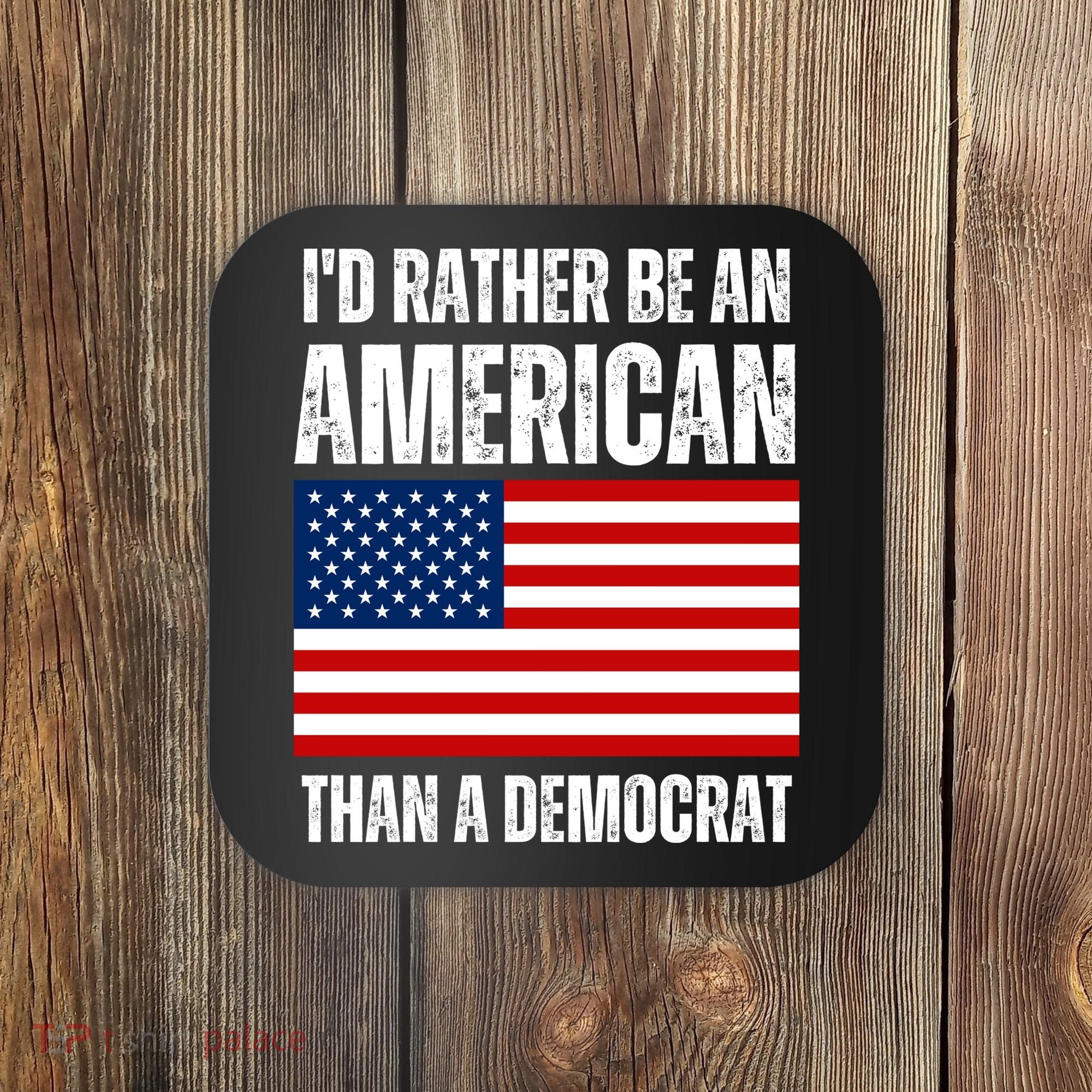 Id Rather Be An American Than A Democrat Coaster