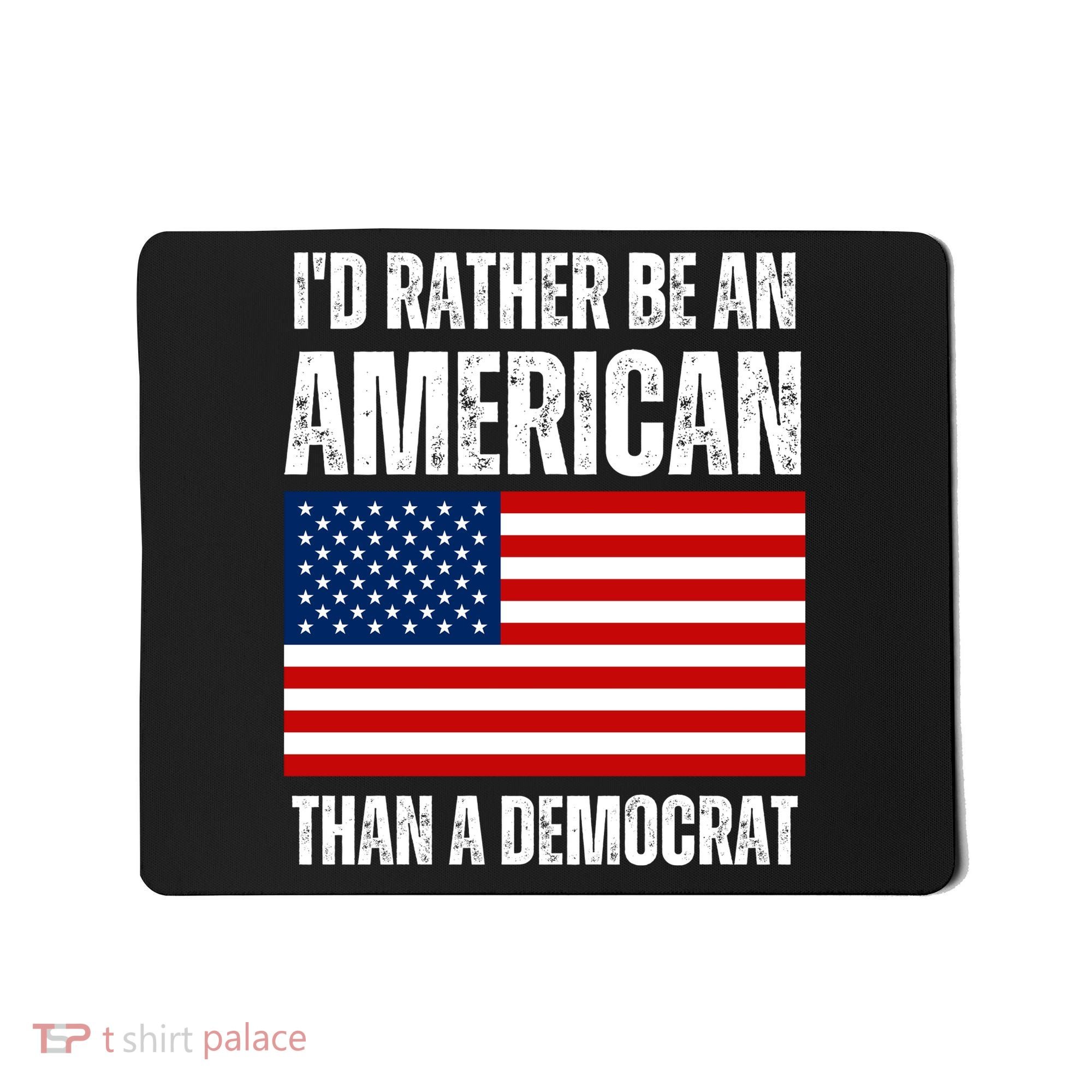 Id Rather Be An American Than A Democrat Mousepad
