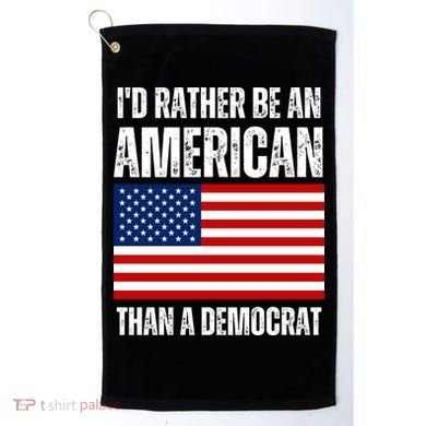 Id Rather Be An American Than A Democrat Golf Towel