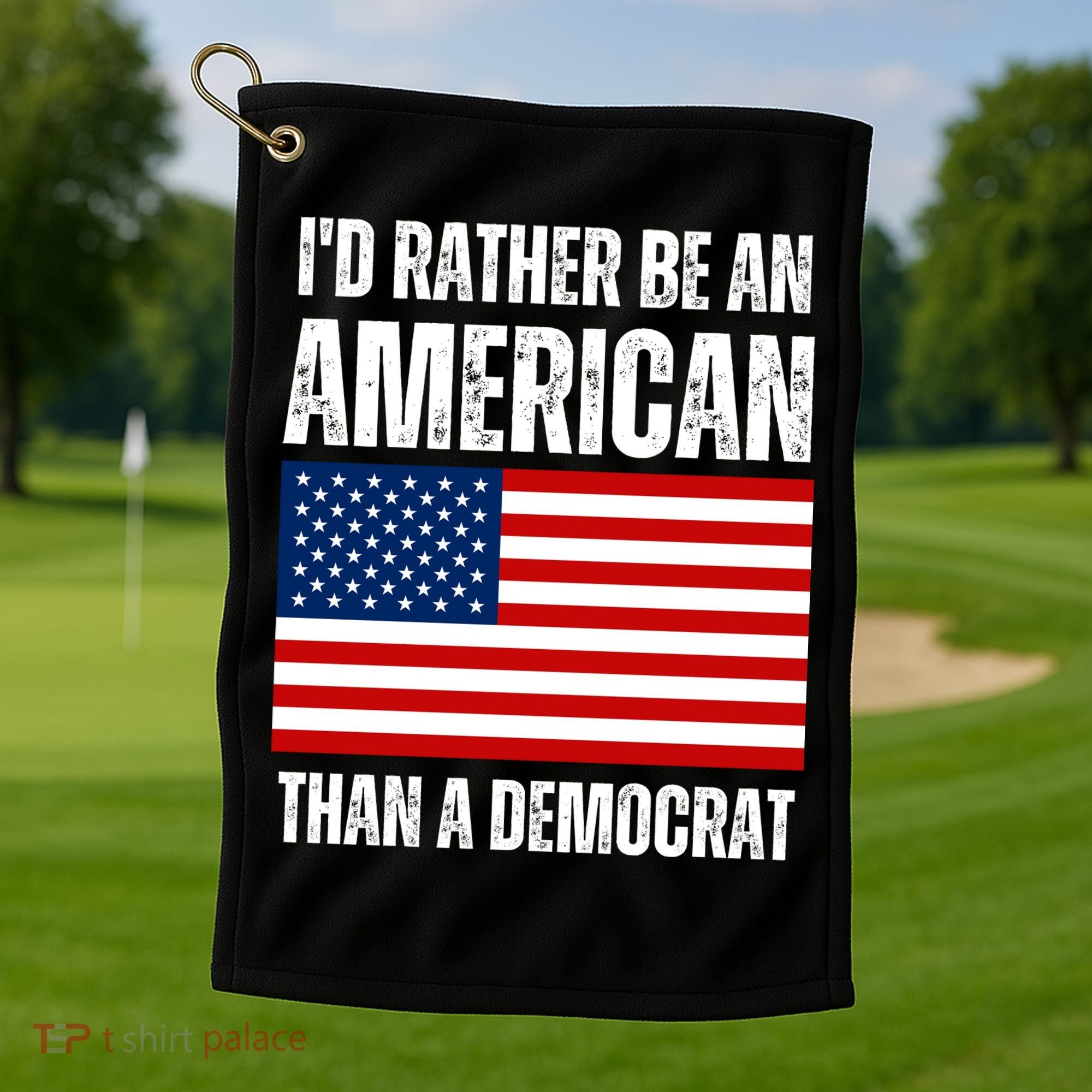 Id Rather Be An American Than A Democrat Golf Towel