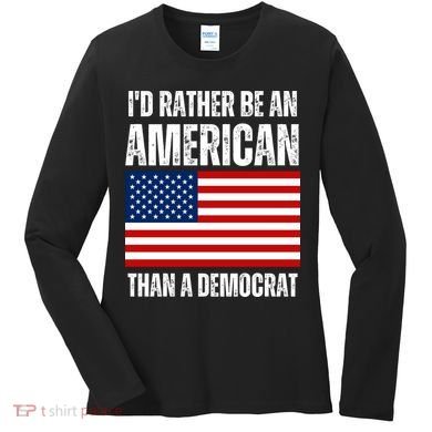 Id Rather Be An American Than A Democrat Women's Long Sleeve Shirt