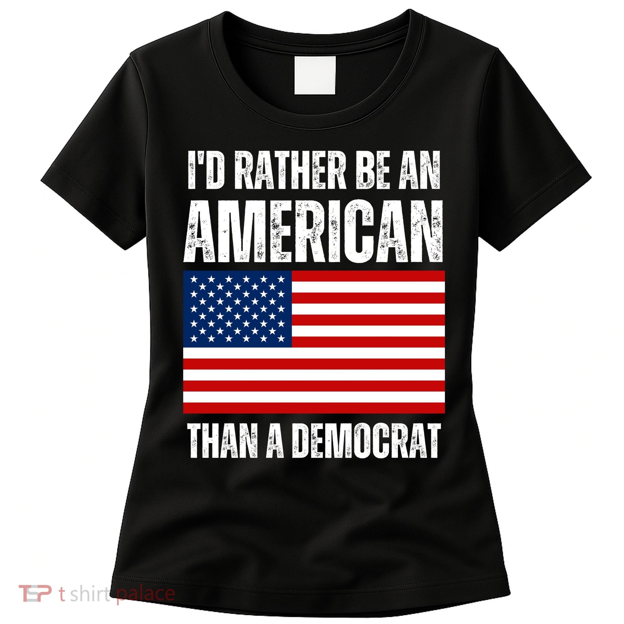 Id Rather Be An American Than A Democrat Women's T-Shirt