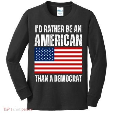 Id Rather Be An American Than A Democrat Kids Long Sleeve Shirt