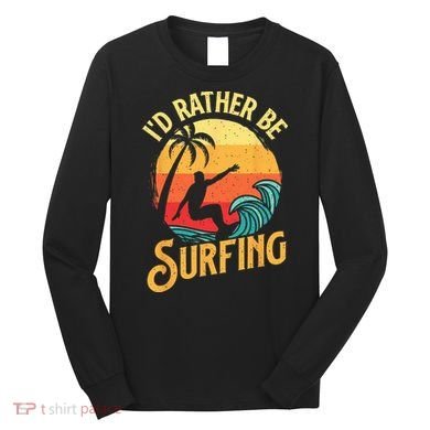 I'd Rather Be Surfing Beach Surfing Surfingboard Surfboard Long Sleeve Shirt