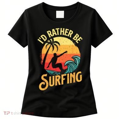 I'd Rather Be Surfing Beach Surfing Surfingboard Surfboard Women's T-Shirt