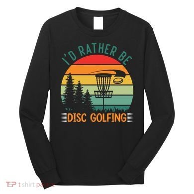 I'd Rather Be Disc Golfing Discs Funny Disc Golfer Long Sleeve Shirt